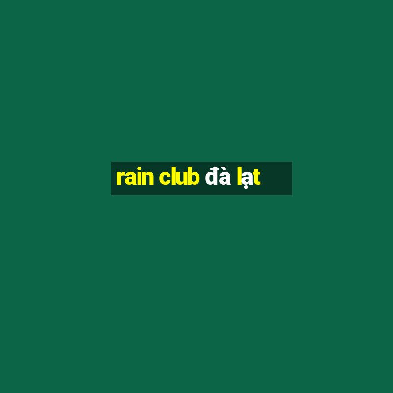 rain club đà lạt