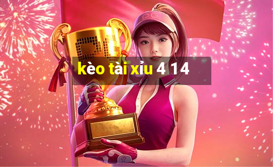 kèo tài xỉu 4 1 4