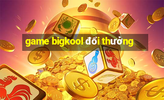 game bigkool đổi thưởng