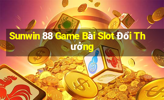 Sunwin 88 Game Bài Slot Đổi Thưởng