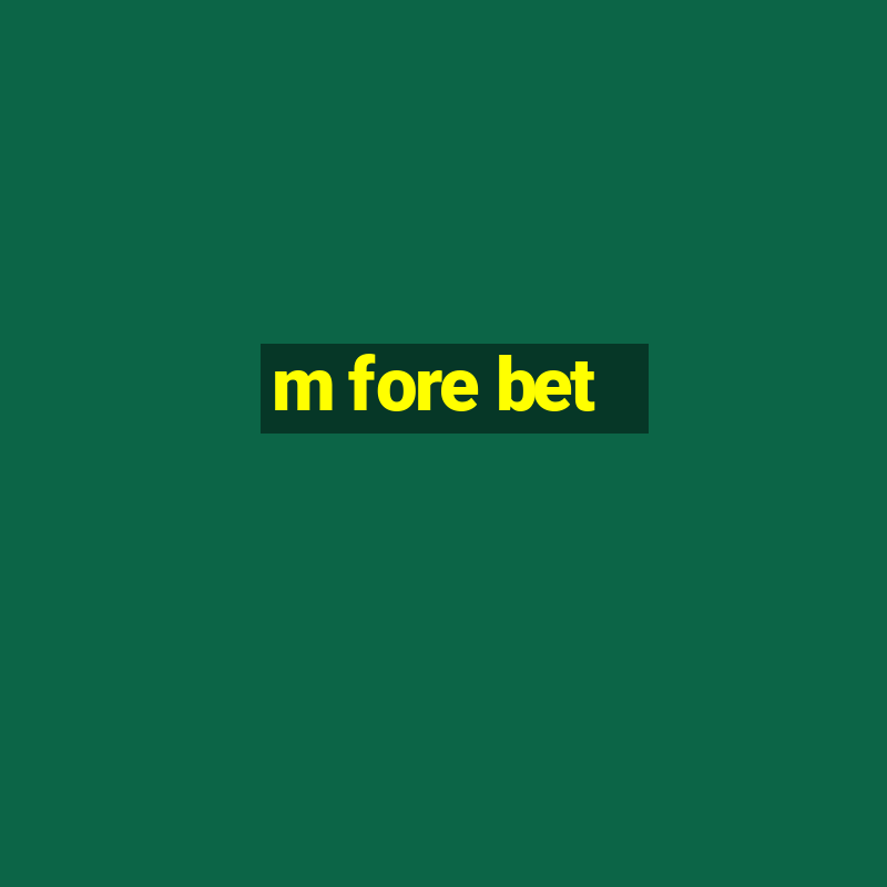 m fore bet