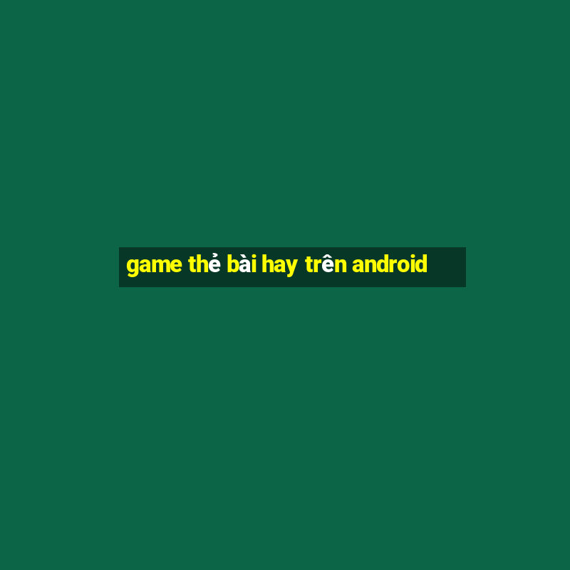 game thẻ bài hay trên android