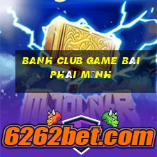 Banh Club Game Bài Phái Mạnh