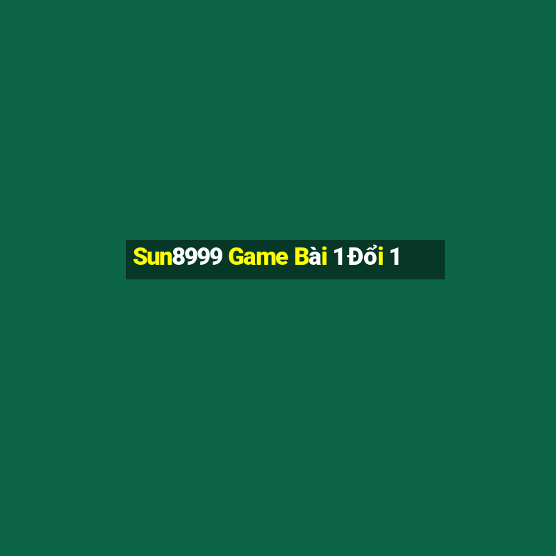 Sun8999 Game Bài 1 Đổi 1