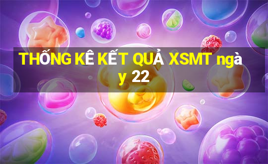 THỐNG KÊ KẾT QUẢ XSMT ngày 22