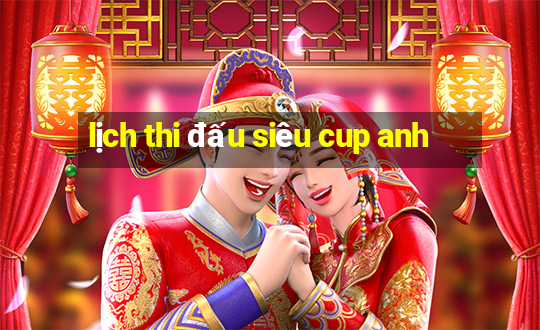 lịch thi đấu siêu cup anh