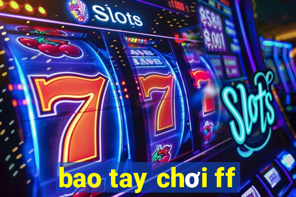 bao tay chơi ff