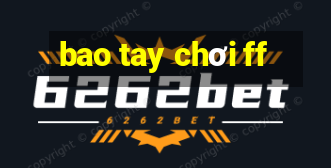 bao tay chơi ff