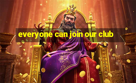 everyone can join our club