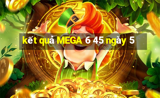 kết quả MEGA 6 45 ngày 5