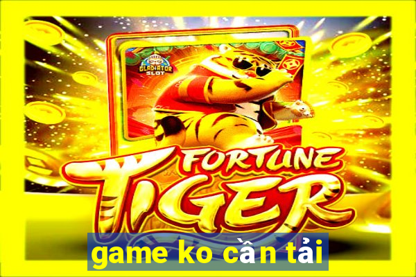 game ko cần tải