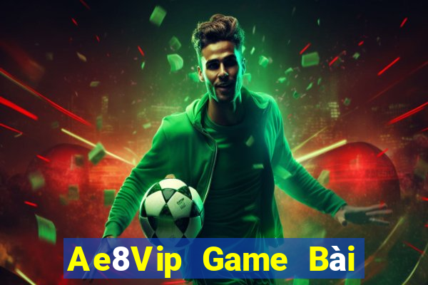 Ae8Vip Game Bài Hot Nhất Hiện Nay