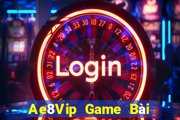 Ae8Vip Game Bài Hot Nhất Hiện Nay