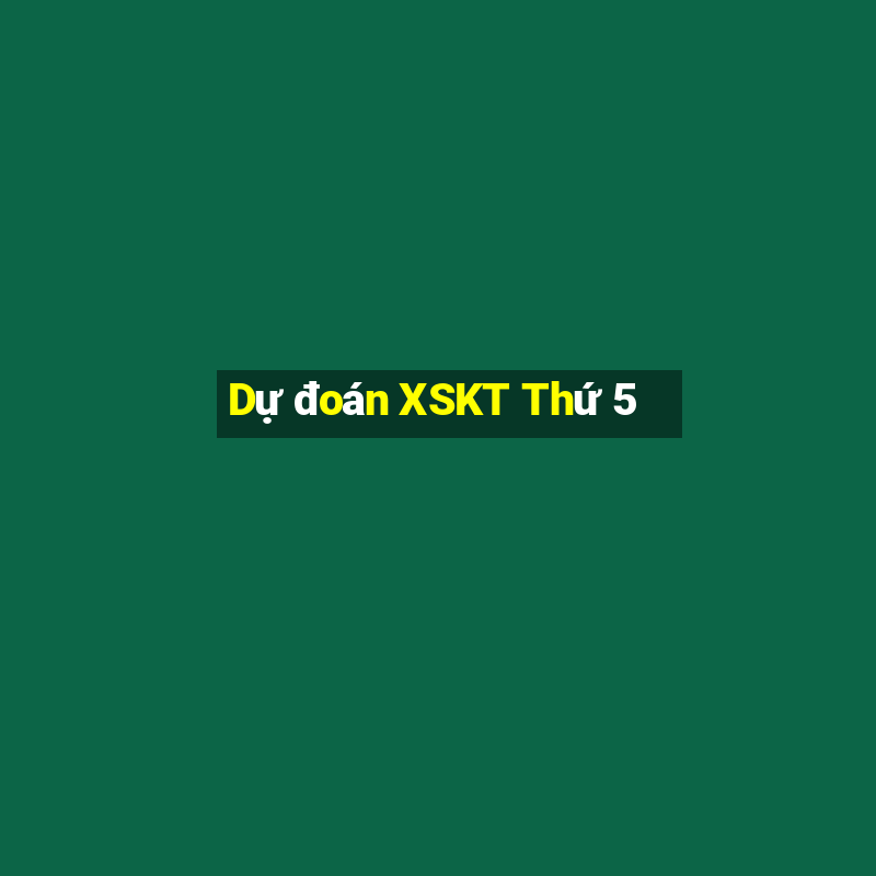 Dự đoán XSKT Thứ 5