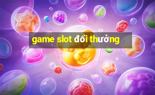 game slot đổi thưởng