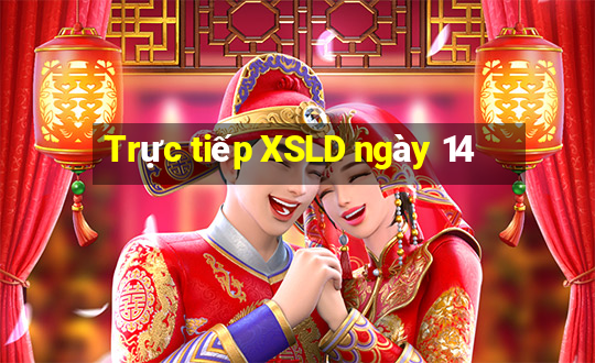 Trực tiếp XSLD ngày 14