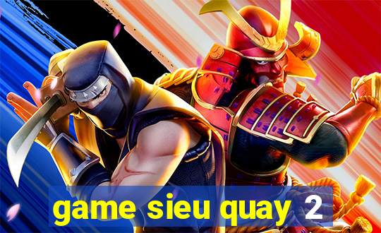 game sieu quay 2