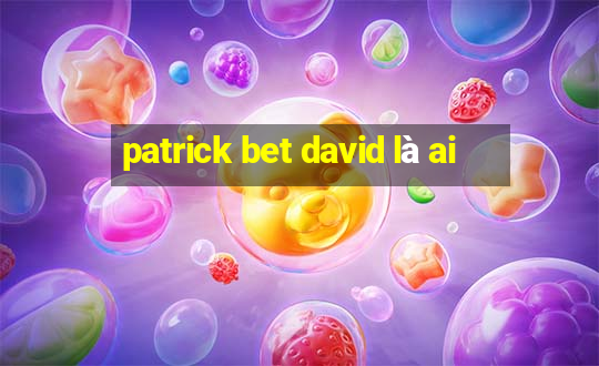 patrick bet david là ai