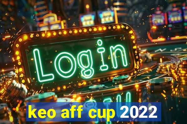 keo aff cup 2022