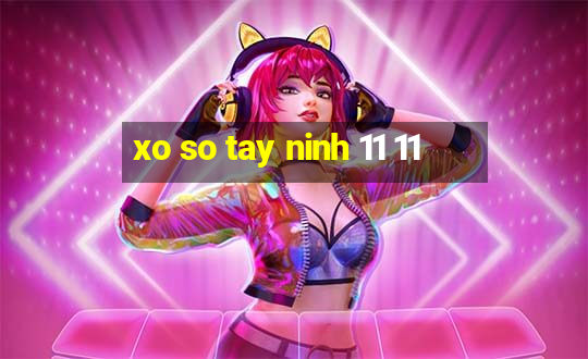 xo so tay ninh 11 11