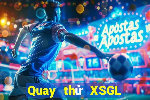 Quay thử XSGL Thứ 7