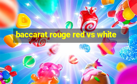 baccarat rouge red vs white