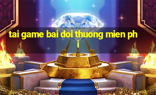 tai game bai doi thuong mien phi