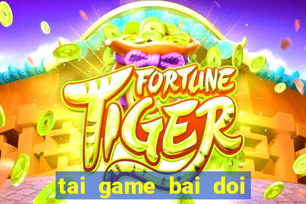 tai game bai doi thuong mien phi