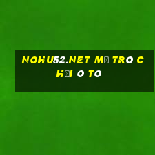 Nohu52.Net Mở Trò Chơi Ô Tô