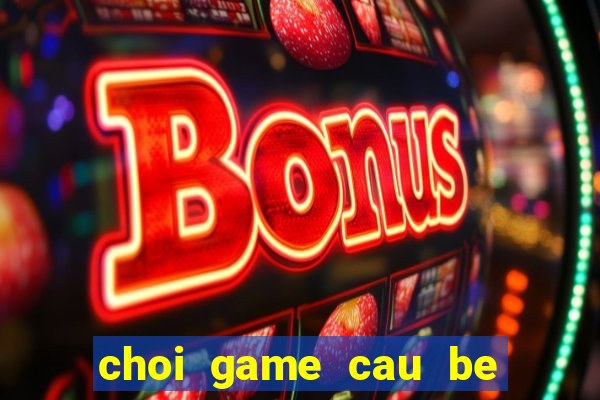 choi game cau be lua va co gai nuoc