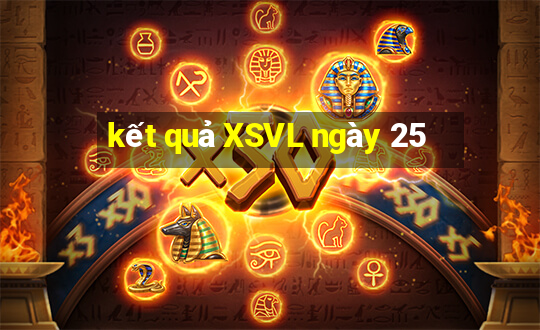 kết quả XSVL ngày 25