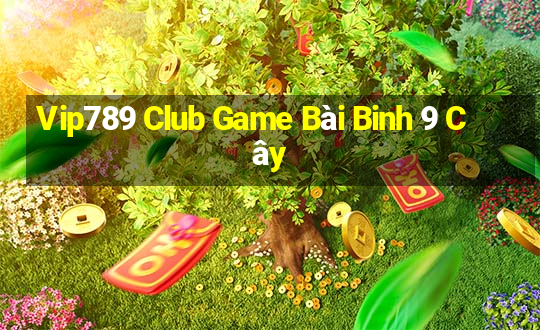 Vip789 Club Game Bài Binh 9 Cây