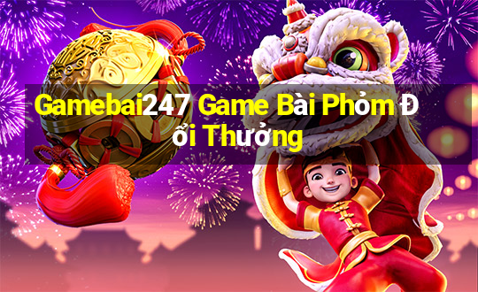 Gamebai247 Game Bài Phỏm Đổi Thưởng