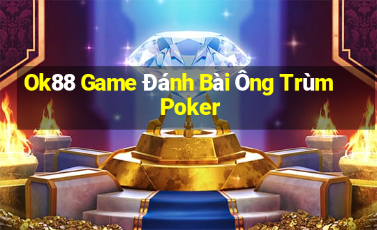 Ok88 Game Đánh Bài Ông Trùm Poker