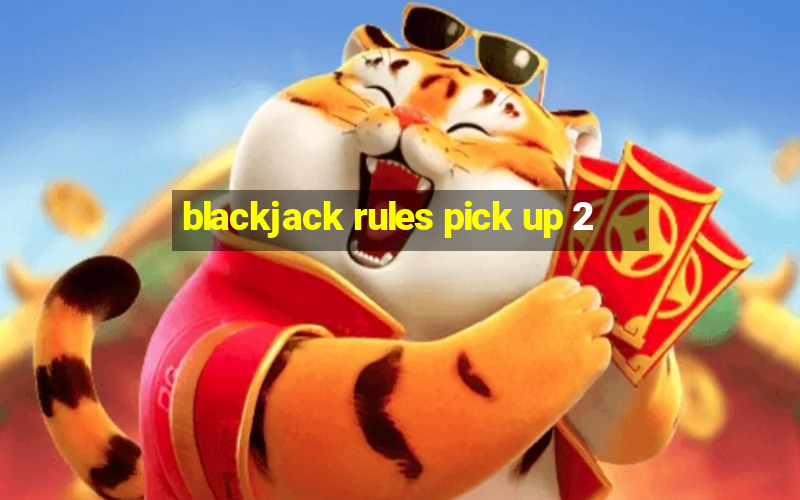 blackjack rules pick up 2