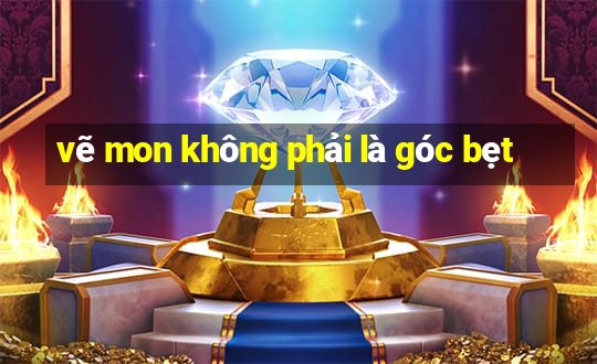 vẽ mon không phải là góc bẹt