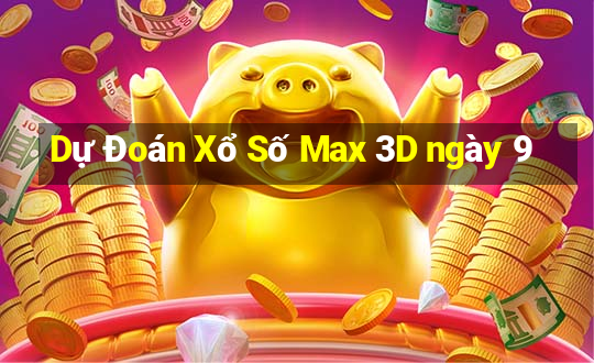 Dự Đoán Xổ Số Max 3D ngày 9