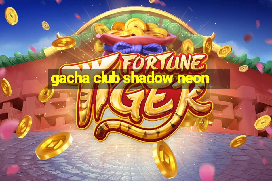 gacha club shadow neon