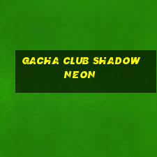 gacha club shadow neon