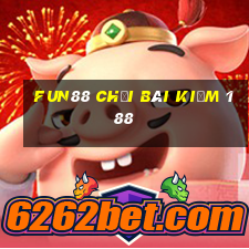 Fun88 chơi bài kiếm 188