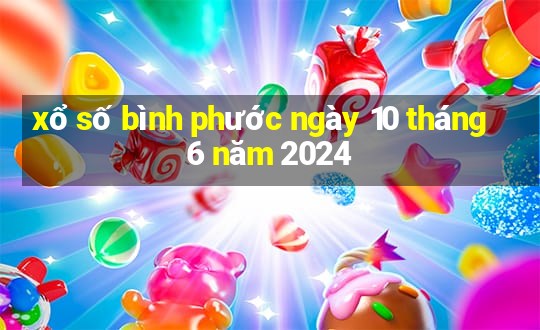 xổ số bình phước ngày 10 tháng 6 năm 2024