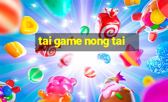 tai game nong tai