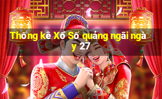 Thống kê Xổ Số quảng ngãi ngày 27