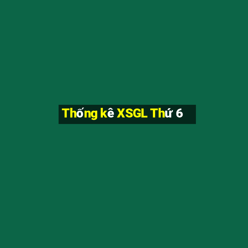 Thống kê XSGL Thứ 6