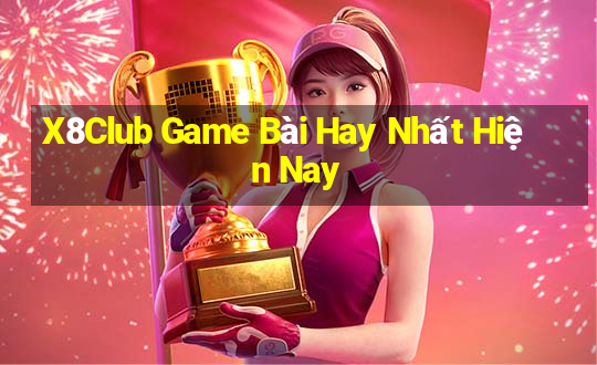 X8Club Game Bài Hay Nhất Hiện Nay