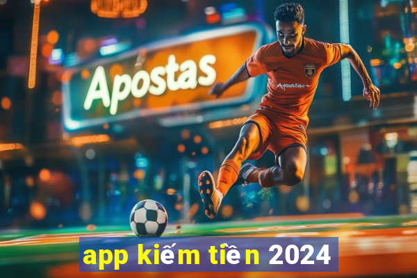 app kiếm tiền 2024