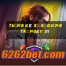 Thống kê Xổ Số quảng trị ngày 31