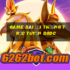 game bài đổi thưởng trực tuyến bgdc