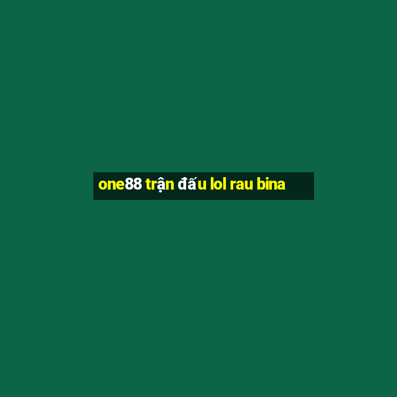 one88 trận đấu lol rau bina