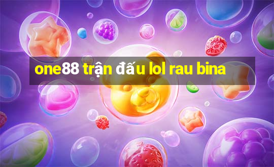 one88 trận đấu lol rau bina